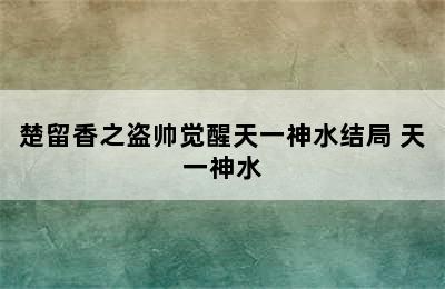 楚留香之盗帅觉醒天一神水结局 天一神水